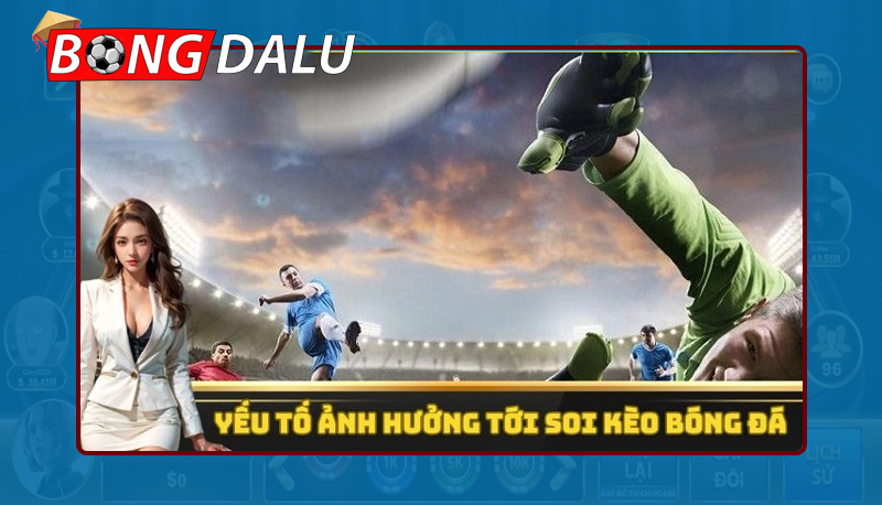 Yêu tố cơ bản ảnh hưởng đến soi kèo bóng đá